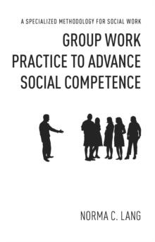 Group Work Practice to Advance Social Competence : A Specialized Methodology for Social Work