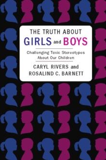 The Truth About Girls and Boys : Challenging Toxic Stereotypes About Our Children