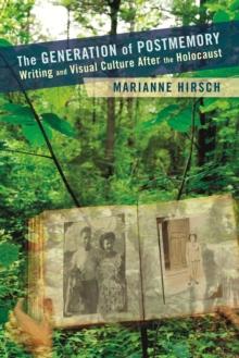 The Generation of Postmemory : Writing and Visual Culture After the Holocaust