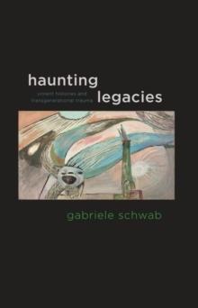 Haunting Legacies : Violent Histories and Transgenerational Trauma