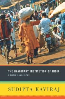 The Imaginary Institution of India : Politics and Ideas