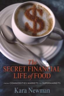 The Secret Financial Life of Food : From Commodities Markets to Supermarkets