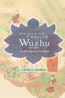 The Teachings of Master Wuzhu : Zen and Religion of No-Religion