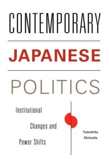 Contemporary Japanese Politics : Institutional Changes and Power Shifts