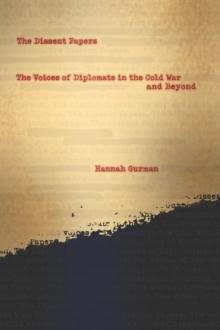 The Dissent Papers : The Voices of Diplomats in the Cold War and Beyond