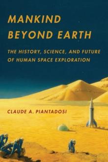 Mankind Beyond Earth : The History, Science, and Future of Human Space Exploration