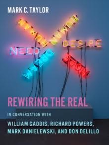 Rewiring the Real : In Conversation with William Gaddis, Richard Powers, Mark Danielewski, and Don DeLillo