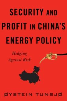 Security and Profit in China's Energy Policy : Hedging Against Risk