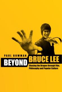 Beyond Bruce Lee : Chasing the Dragon Through Film, Philosophy, and Popular Culture