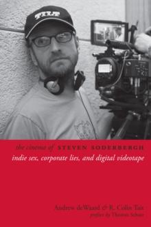 The Cinema of Steven Soderbergh : Indie Sex, Corporate Lies, and Digital Videotape