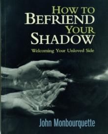 How to Befriend Your Shadow : Welcoming Your Unloved Side