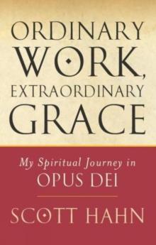 Ordinary Work, Extraordinary Grace : My Spiritual Journey In Opus Dei