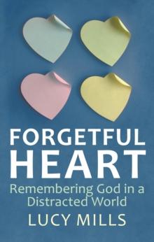 Forgetful Heart : Remebering God in a Distracted World