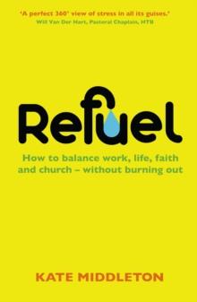 Refuel : How to balance work, life, faith and church - without burning out