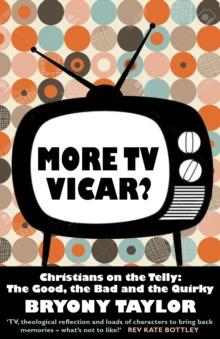 More TV Vicar? : Christians on the Telly: The Good, The Bad and the Quirky