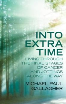 Into Extra Time : Living through the final stages of cancer and jottings along the way