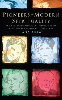 Pioneers of Modern Spirituality : The neglected Anglican innovators of a 'spiritual but not religious' age