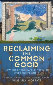 Reclaiming the Common Good : Can Christians Help Re-build Our Broken World?