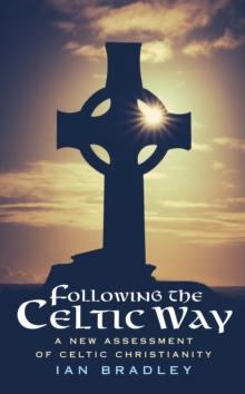 Following The Celtic Way : A New Assessment Of Celtic Christianity