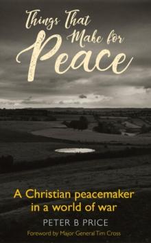 Things That Make For Peace : A Christian peacemaker in a world of war