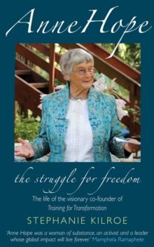 Anne Hope: The Struggle for Freedom : The life of the visionary co-founder of Training for Transformation