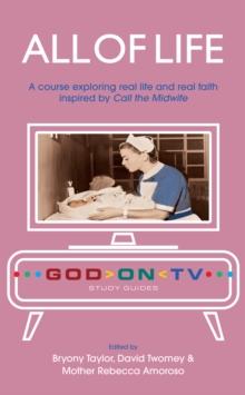 All of Life : A course exploring real life and real faith inspired by Call the Midwife