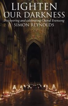 Lighten Our Darkness : Discovering and celebrating Choral Evensong