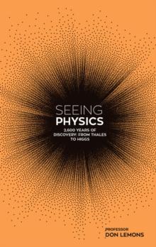 Seeing Physics : 2,600 Years of Discovery from Thales to Higgs