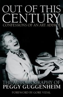 Out of this Century - Confessions of an Art Addict : The Autobiography of Peggy Guggenheim