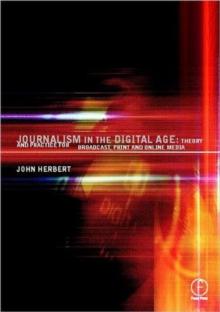 Journalism in the Digital Age : Theory and practice for broadcast, print and online media