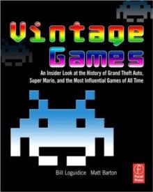 Vintage Games : An Insider Look At The History Of Grand Theft Auto, Super Mario, And The Most Influential Games Of All Time