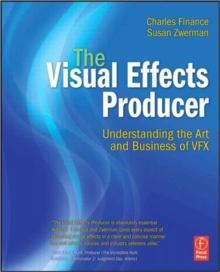 The Visual Effects Producer : Understanding the Art and Business of VFX