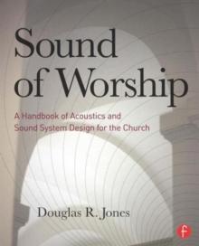 Sound of Worship : A handbook of acoustics and sound system design for the church