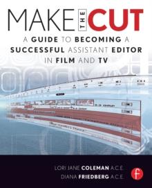 Make the Cut : A Guide to Becoming a Successful Assistant Editor in Film and TV