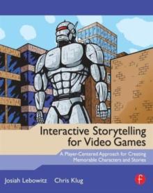 Interactive Storytelling for Video Games : A Player-Centered Approach to Creating Memorable Characters and Stories