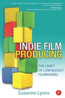 Indie Film Producing : The Craft of Low Budget Filmmaking