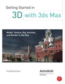 Getting Started in 3D with 3ds Max : Model, Texture, Rig, Animate, and Render in 3ds Max