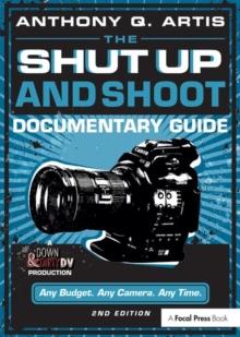 The Shut Up and Shoot Documentary Guide : A Down & Dirty DV Production