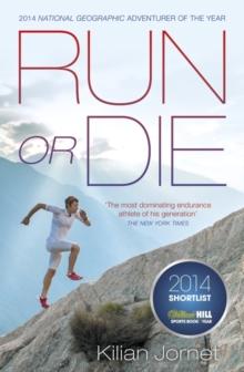 Run Or Die : The Inspirational Memoir Of The World's Greatest Ultra-Runner