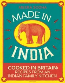 Made in India : 130 Simple, Fresh and Flavourful Recipes from One Indian Family