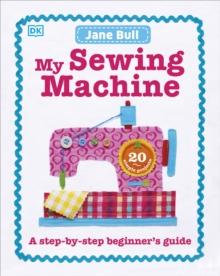 My Sewing Machine Book : A Step-by-Step Beginner's Guide