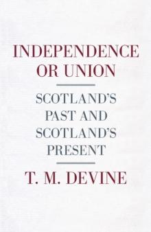 Independence or Union : Scotland's Past and Scotland's Present