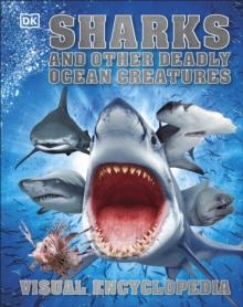 Sharks And Other Deadly Ocean Creatures : Visual Encyclopedia