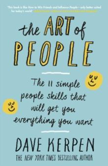 The Art of People : The 11 Simple People Skills That Will Get You Everything You Want