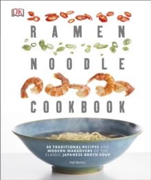 Ramen Noodle Cookbook : 40 Traditional Recipes and Modern Makeovers of the Classic Japanese Broth Soup