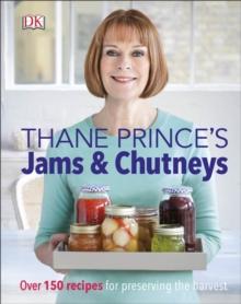 Thane Prince's Jams & Chutneys : Over 150 Recipes for Preserving the Harvest