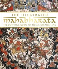 The Illustrated Mahabharata : The Definitive Guide To Indias Greatest Epic