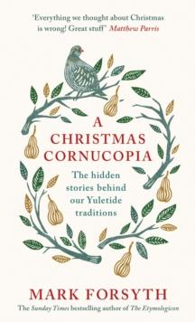 A Christmas Cornucopia : The Hidden Stories Behind Our Yuletide Traditions