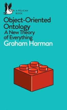 Object-Oriented Ontology : A New Theory of Everything