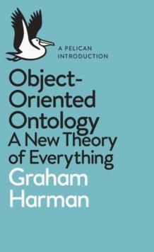 Object-Oriented Ontology : A New Theory of Everything